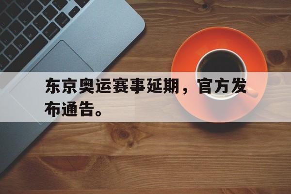 星空体育app下载-东京奥运赛事延期，官方发布通告。